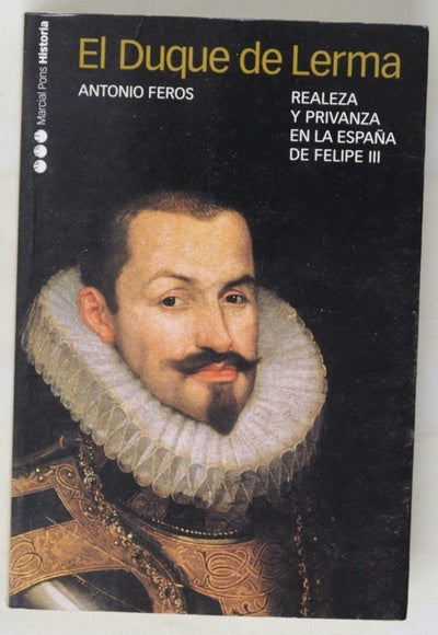 El duque de Lerma realeza y privanza en la España de Felipe III