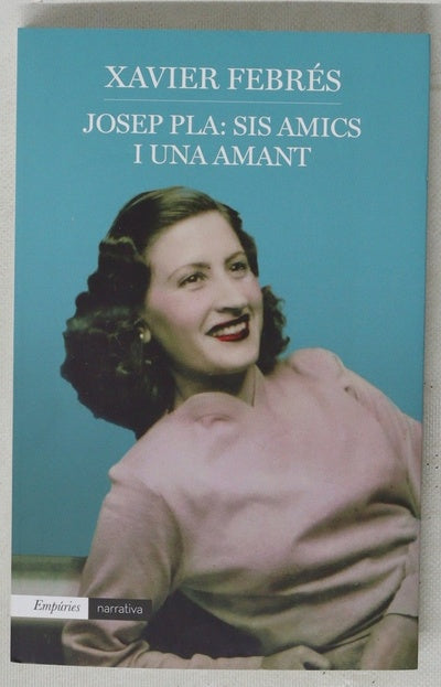 Josep Pla, sis amics i una amant