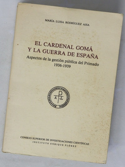 El Cardenal Gomá y la guerra de España aspectos de la gestión pública del Primado 1936-1939