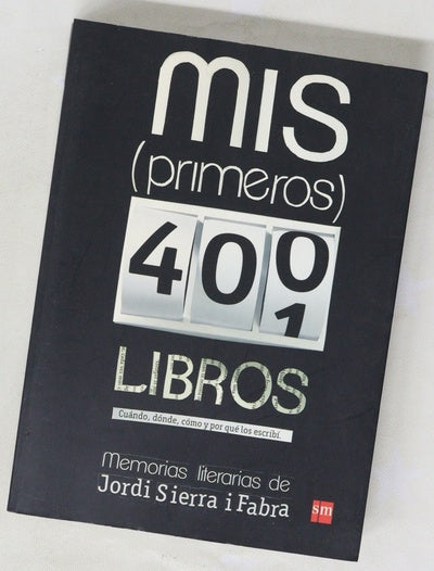 Mis (primeros) 400 libros : cuándo, dónde, cómo y por qué los escribí : memorias literarias de Jordi Sierra i Fabra
