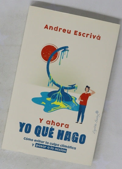 Y ahora yo qué hago : cómo evitar la culpa climática y pasar a la acción