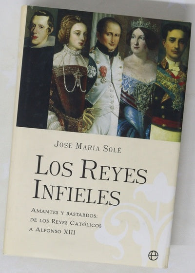 Los reyes infieles amantes y bastardos : de los Reyes Católicos a Alfonso XII