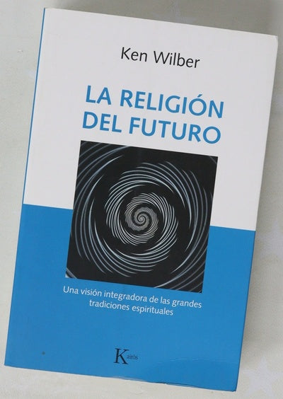 La religión del futuro : una visión integradora de las grandes tradiciones espirituales