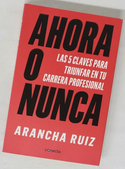 Ahora o nunca : las 5 claves para triunfar en tu carrera profesional