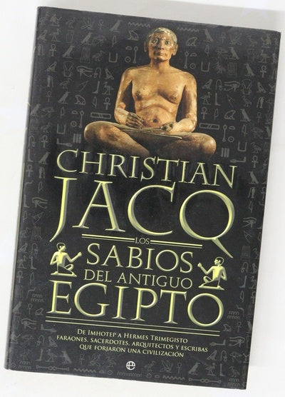 Los sabios del Antiguo Egipto de Imhotep a Hermes Trimegisto : faraones, sacerdotes, arquitectos y escribas que forjaron una civilización