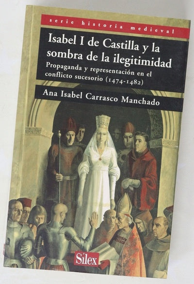Isabel I de Castilla y la sombra de la ilegitimidad propaganda y representación en el conflicto sucesorio (1474-1482)