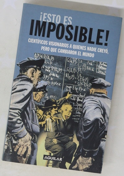 ¡Esto es imposible! científicos visionarios a quienes nadie creyó, pero que cambiaron el mundo