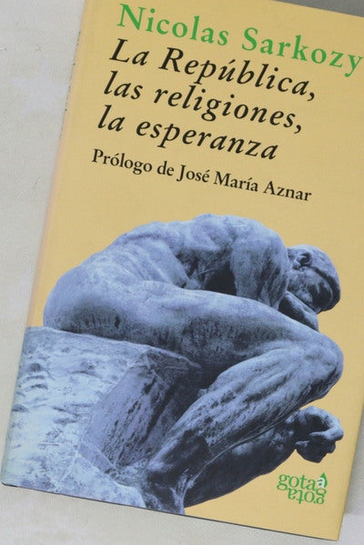 La República, las religiones, la esperanza conversaciones con Thibaud Collin y Philippe Verdin ; prólogo de José María Aznar ; traducción de A.C. Ibáñez
