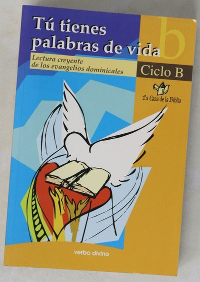 Tú tienes palabras de vida : lectura creyente de los evangelios dominicales: ciclo B