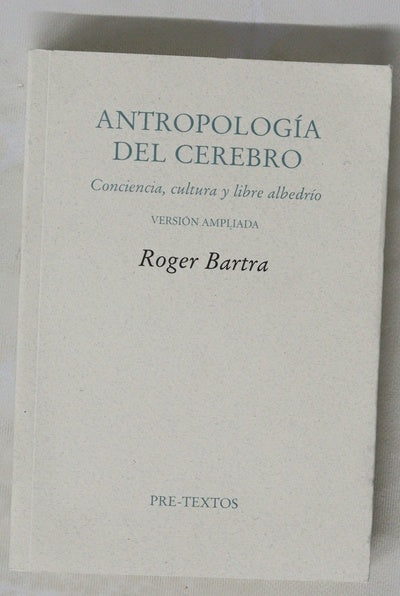 Antropología del cerebro : conciencia, cultura y libre albedrío, versión ampliada