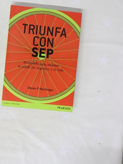 Triunfa con SEP : el modelo para mejorar la salud, los negocios y la vida