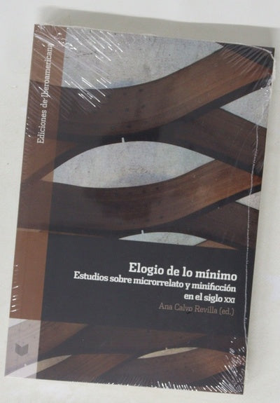 Elogio de lo mínimo : estudios sobre microrrelato y minificción en el siglo XXI