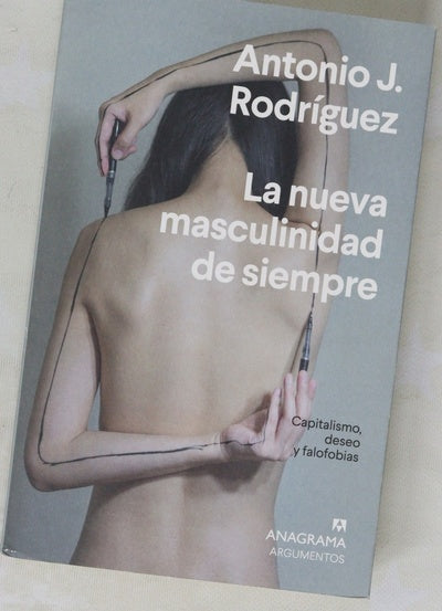 La nueva masculinidad de siempre : capitalismo, deseo y falofobias