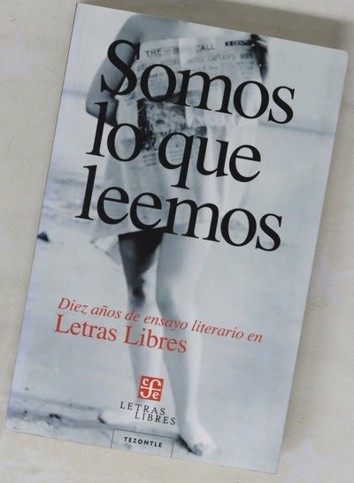 Somos lo que leemos : diez años de ensayo literario en "Letras Libres"