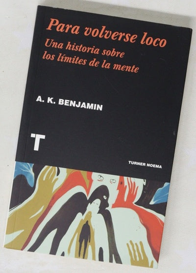 Para volverse loco : una historia sobre los límites de la mente