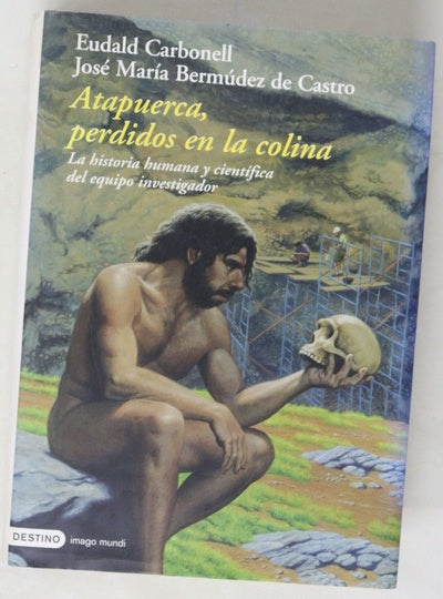 Atapuerca, perdidos en la colina la historia humana y científica del equipo investigador
