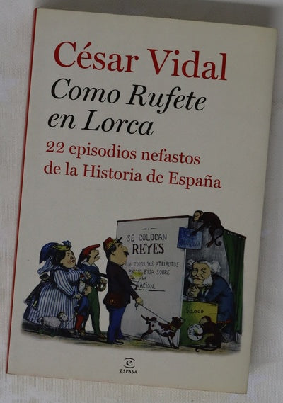 Como Rufete en Lorca 22 episodios nefastos de la historia de España