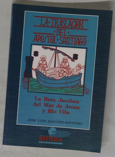 La traslación del apóstol Santiago historia, tradiciones y leyendas : la ruta jacobea del mar de Arosa y río Ulla