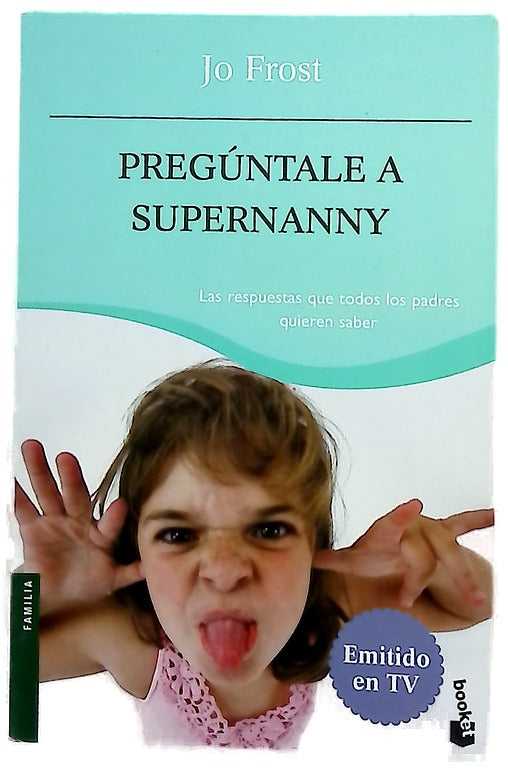 Pregúntale a Supernanny : las respuestas que todos los padres quieren saber