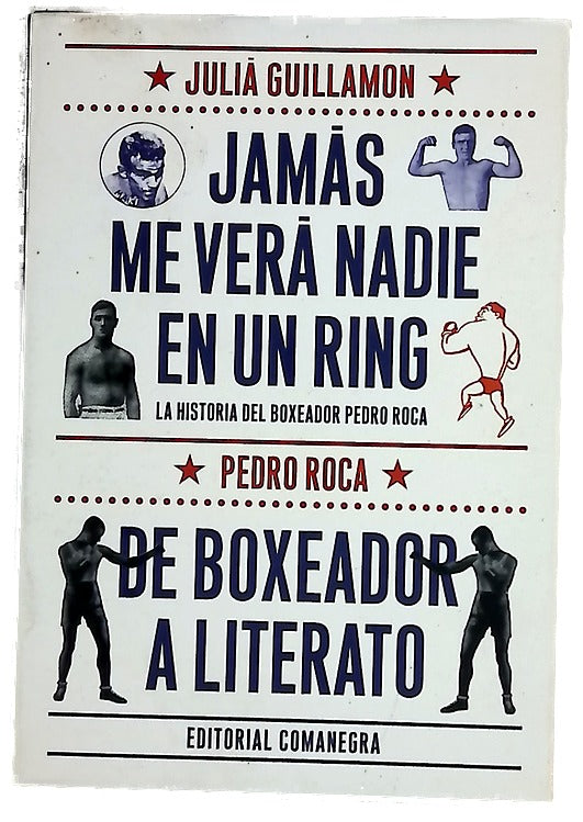 Jamás me verá nadie en un ring : la historia del boxeador Pedro Roca