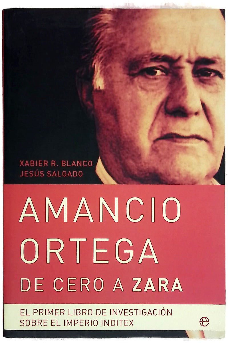 Amancio Ortega, de cero a Zara el primer libro de investigación sobre el imperio Inditex