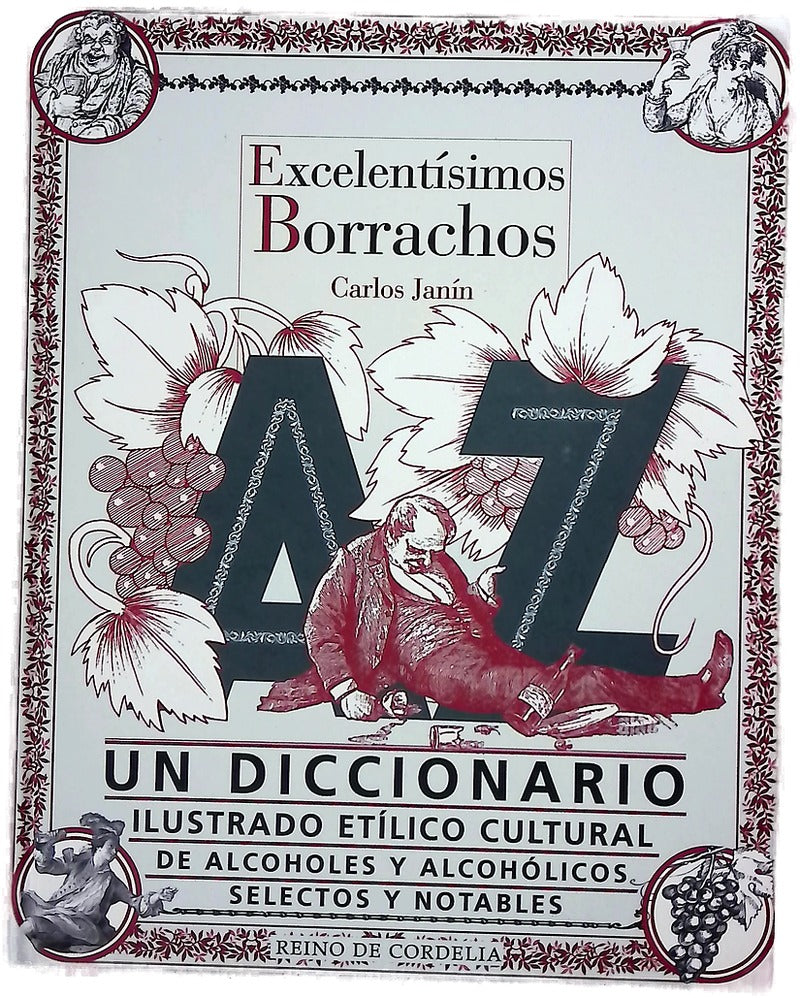 Excelentísimos borrachos : un diccionario ilustrado etílico cultural de alcoholes y alcohólicos selectos y notables