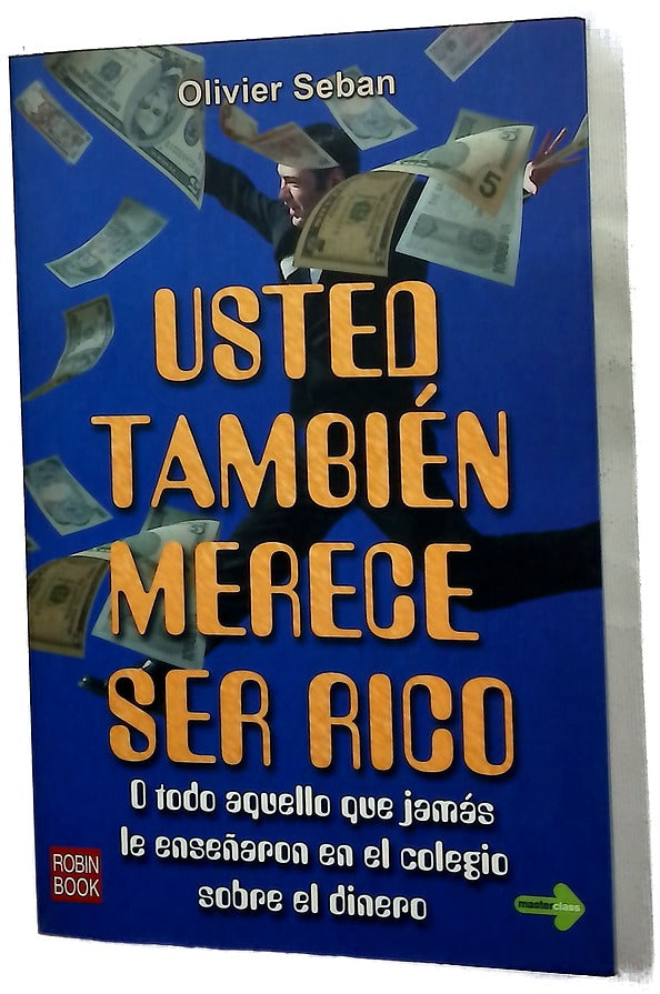 Usted también merece ser rico o Todo aquello que jamás le enseñaron en el colegio sobre el dinero