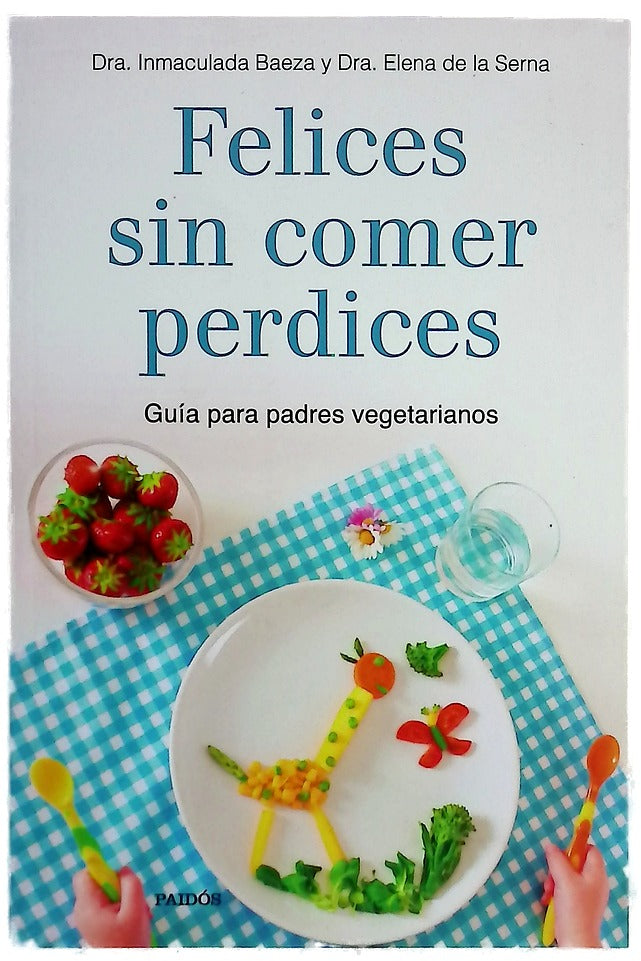 Felices sin comer perdices : guía para padres vegetarianos