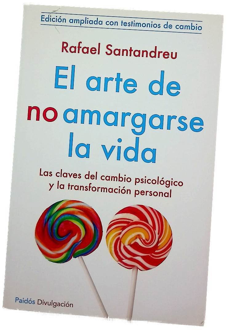 El arte de no amargarse la vida : las claves del cambio psicológico y la transformación personal : con apéndice "Testimonios de cambio"