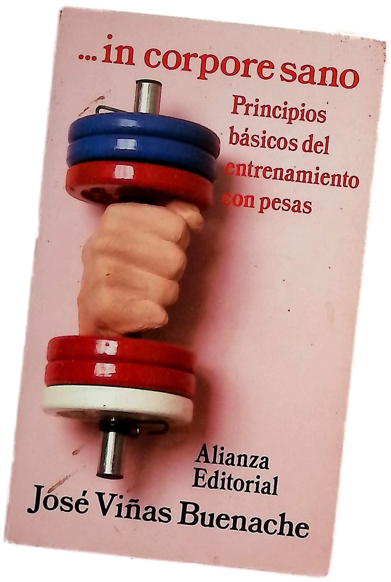 --In corpore sano : principios básicos del entrenamiento con pesas
