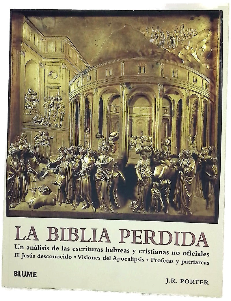 La Biblia perdida : un análisis de las escrituras hebreas y cristianas no oficiales : el Jesús desconocido, visiones del Apocalipsis, profetas y patriarcas