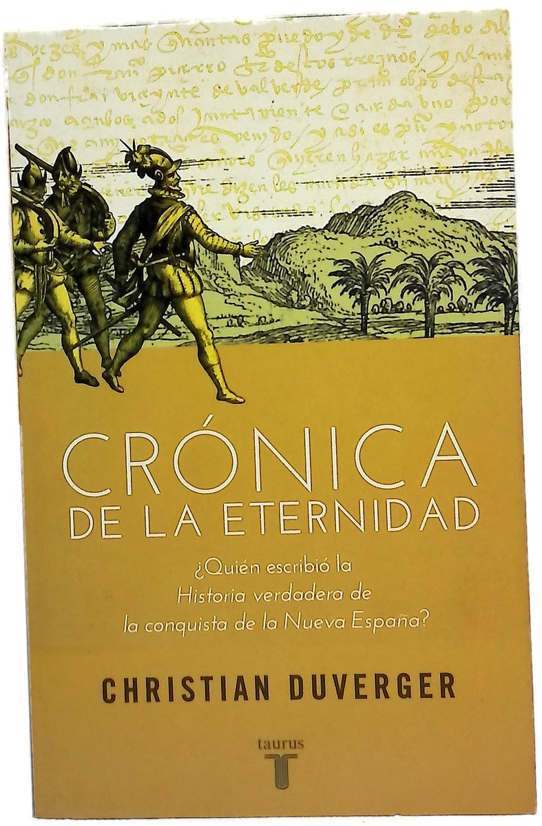 Crónica de la eternidad : ¿quién escribió la historia verdadera de la conquista de la Nueva España?