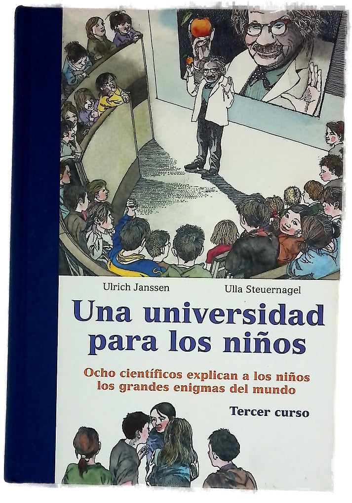 Una universidad para los niños ocho científicos explican a los niños los grandes enigmas del mundo : tercer curso