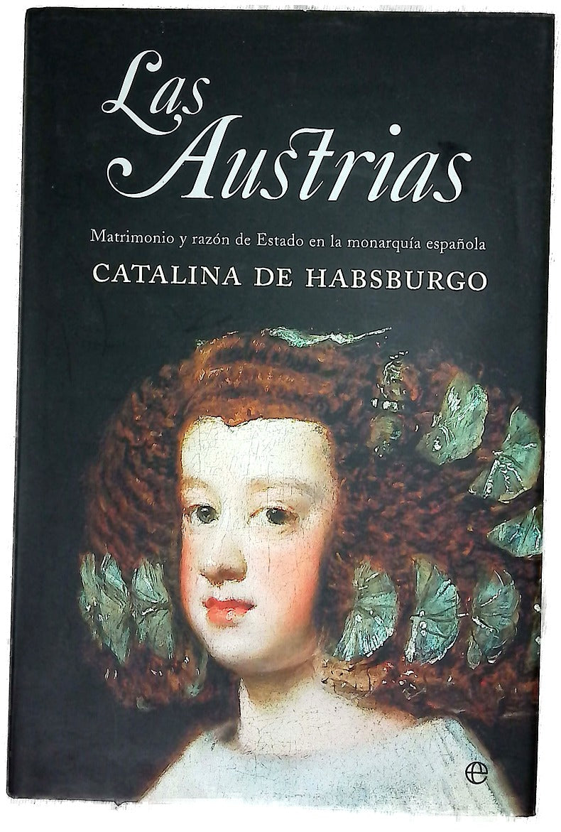 Las Austrias matrimonio y razón de estado en la monarquía española
