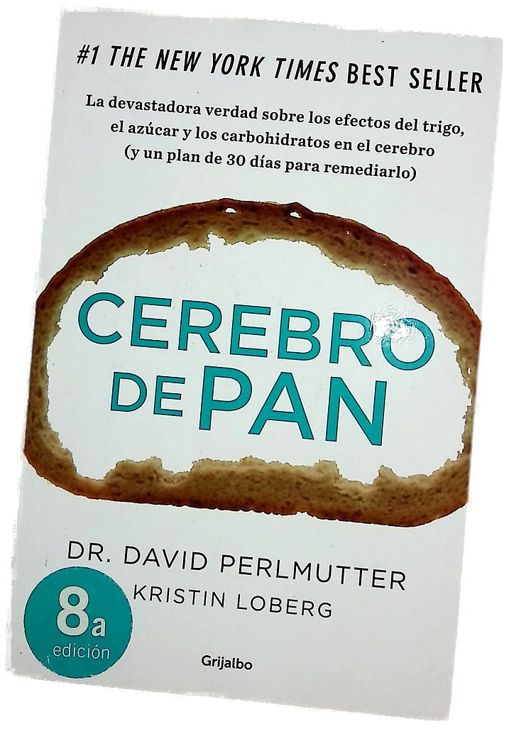 Cerebro de pan : la devastadora verdad sobre los efectos del trigo, el azúcar y los carbohidratos en el cerebro (y un plan de 30 días para remediarlo)