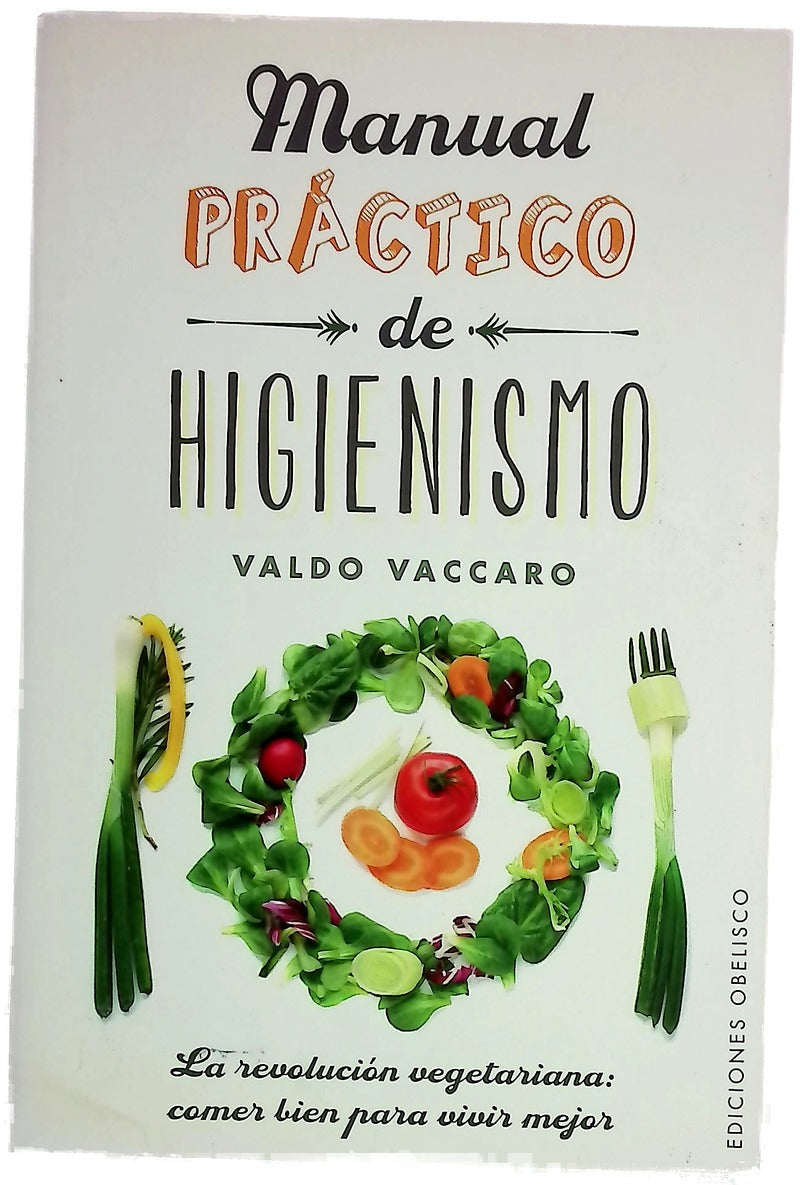 Manual práctico de higienismo : la revolución vegetariana : comer bien para vivir mejor