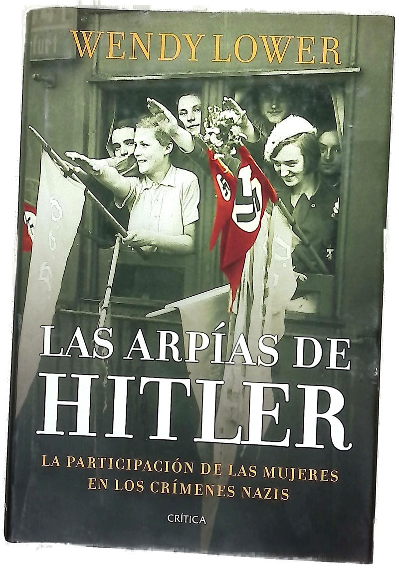 Las arpías de Hitler : las mujeres alemanas en los campos de exterminio nazis
