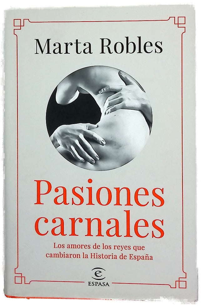 Pasiones carnales : los amores de los reyes que cambiaron la historia de España