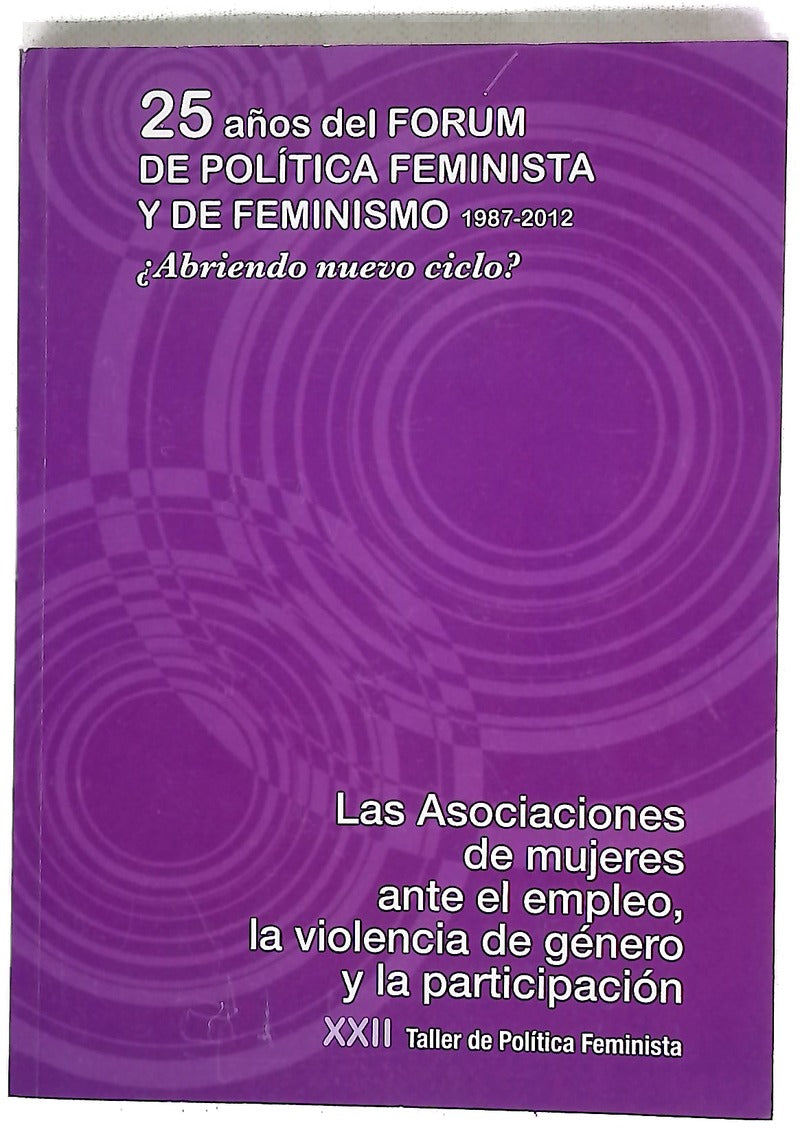 25 años del Forum de Política Feminista y de Feminismo, 1987-2012 : las asociaciones de mujeres, ante el empleo, la violencia y la participación