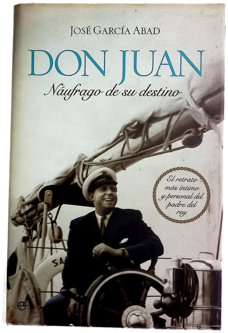 Don Juan, náufrago de su destino : el retrato más íntimo y personal del padre del Rey