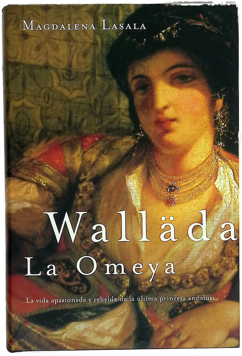 Walläda la Omeya la vida apasionada y rebelde de la última princesa andalusí
