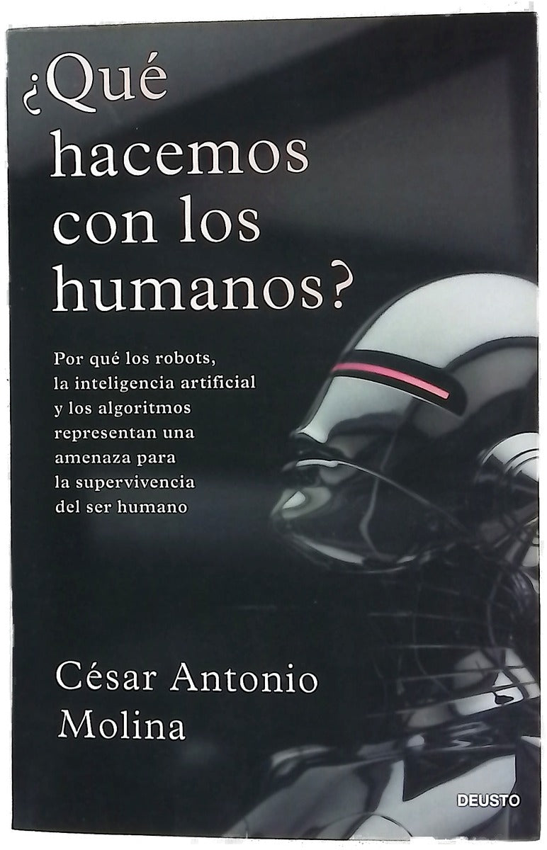 ¿Qué hacemos con los humanos? : por qué los robots, la inteligencia artificial y los algoritmos representan una amenaza para la supervivencia del ser humano