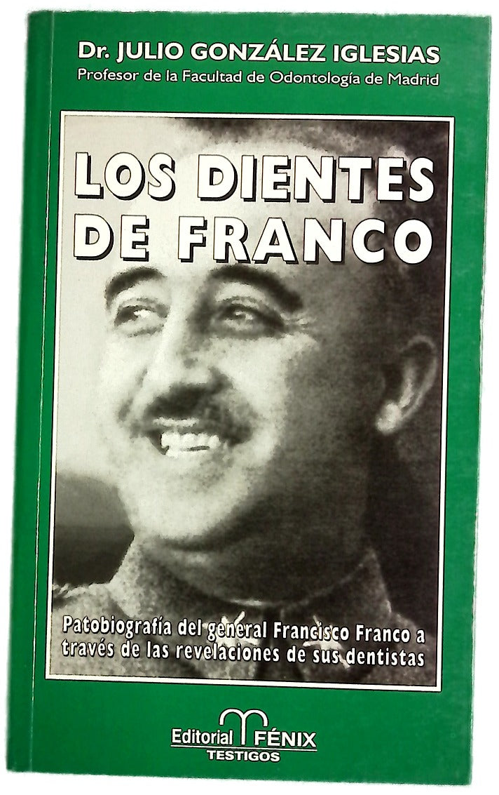 Los dientes de Franco patobiografía del general Francisco Franco a través de las revelaciones de sus dentistas