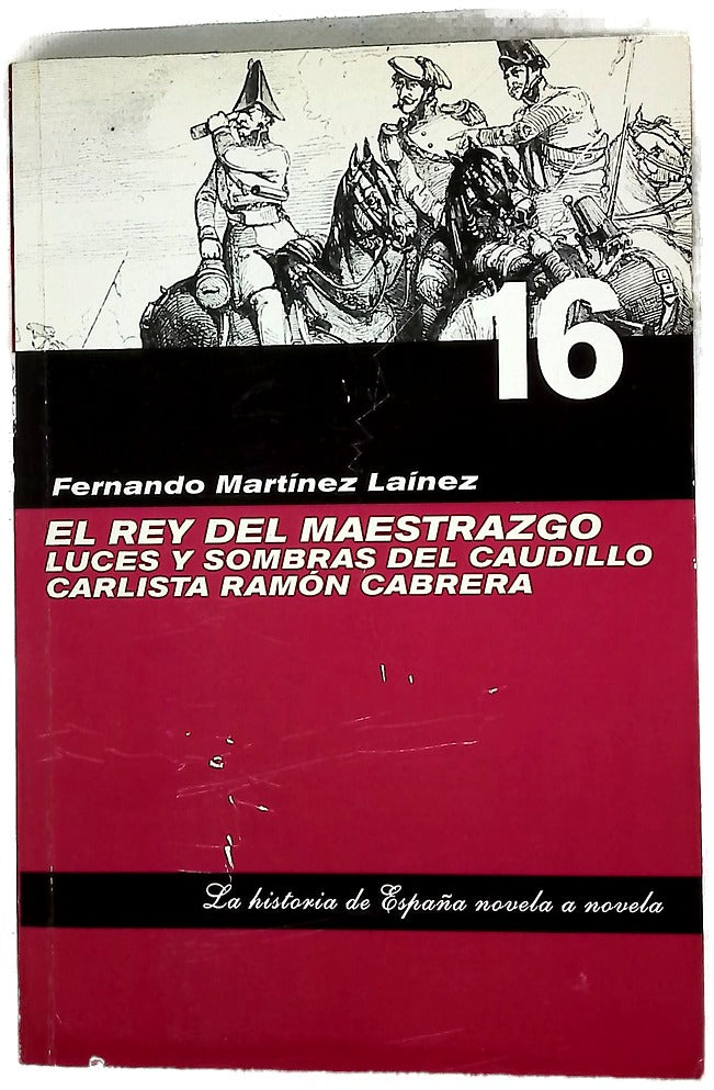 El rey del maestrazgo luces y sombras del caudillo carlista Ramón Cabrera
