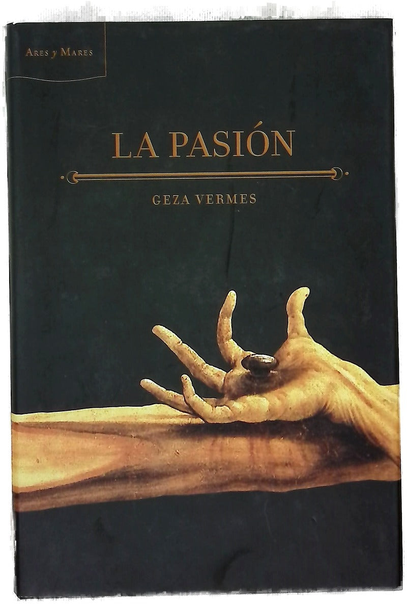 La Pasión la verdad sobre el acontecimiento que cambió la historia de la humanidad