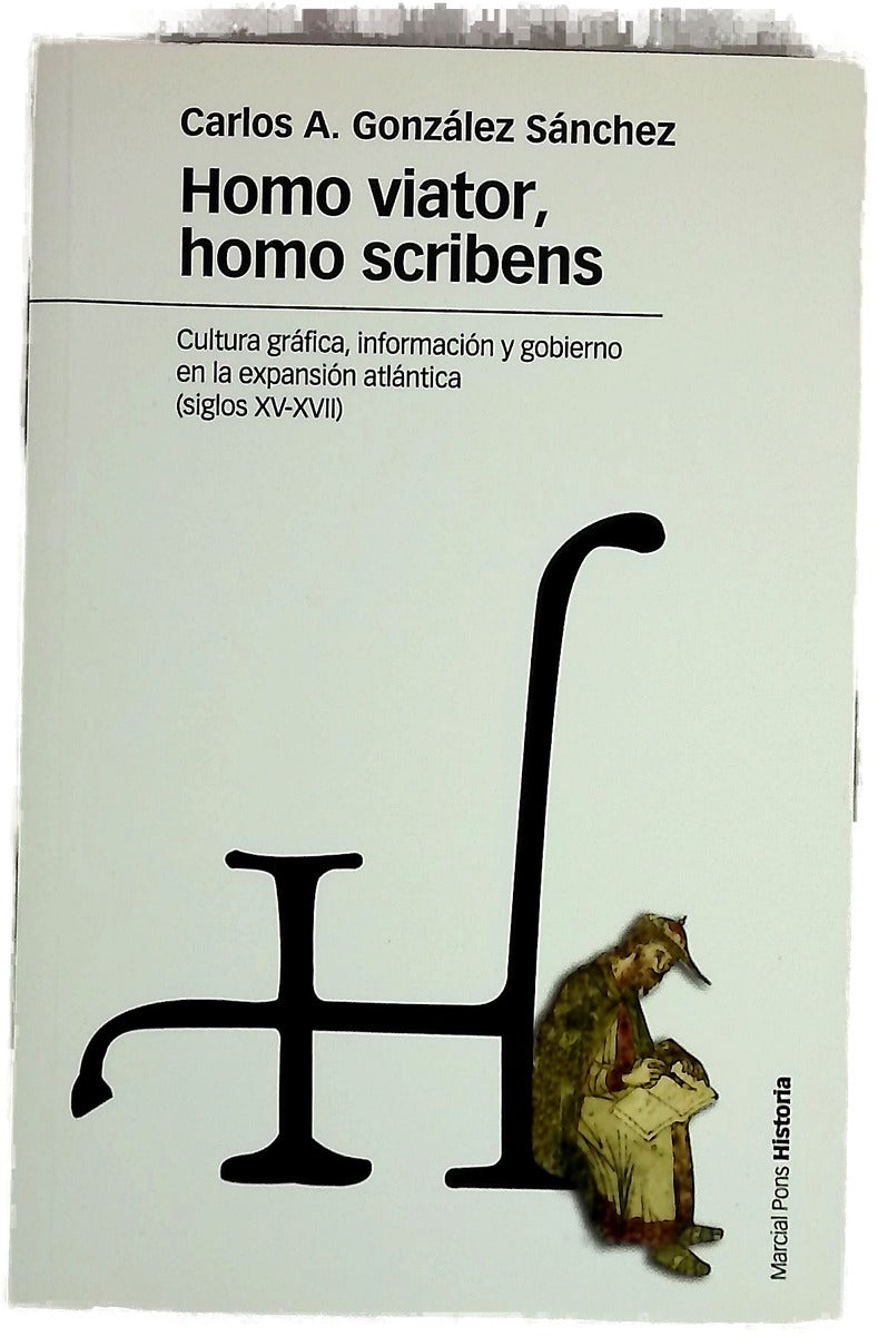 Homo viator, homo scribens cultura gráfica, información y gobierno en la expansión atlántica (siglos XV-XVII)