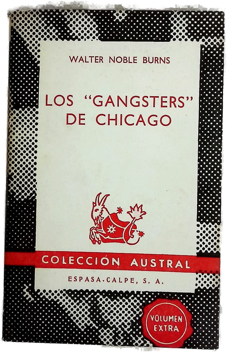 Los "gangsters" de Chicago La senda roja de Chicago desde la prohibición alcohólica hasta Jake Lingle