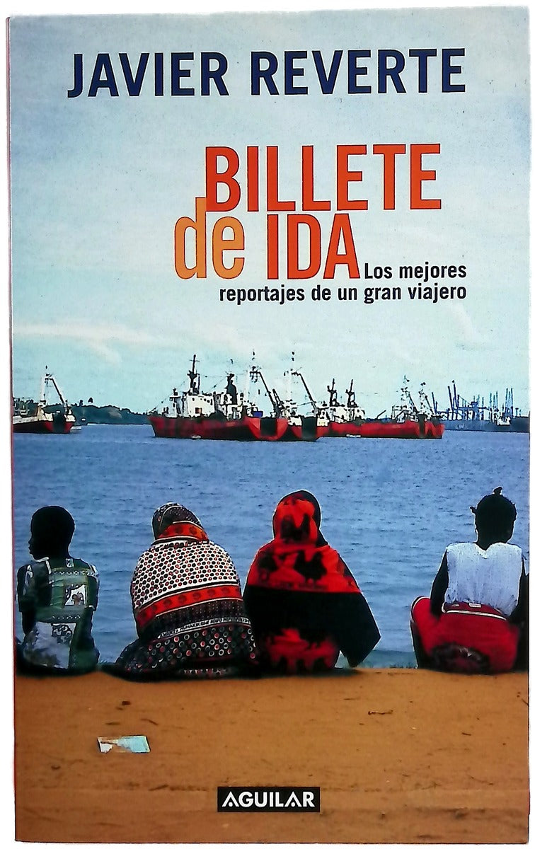 Billete de ida los mejores reportajes de un gran viajero