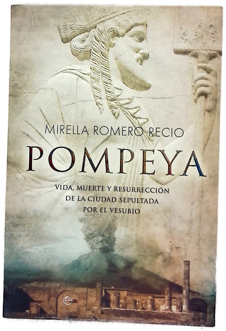 Pompeya vida, muerte y resurrección de la ciudad sepultada por el Vesubio