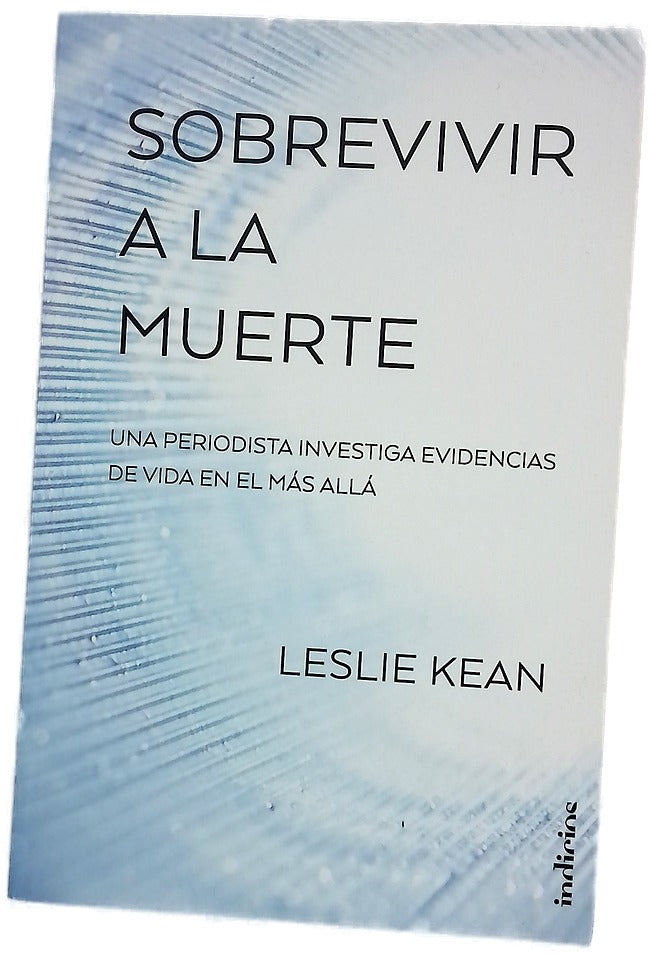 Sobrevivir a la muerte : una periodista investiga evidencias de vida en el más allá
